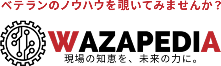 ベテランノウハウを覗いてみませんか？｜WAZAPEDIA