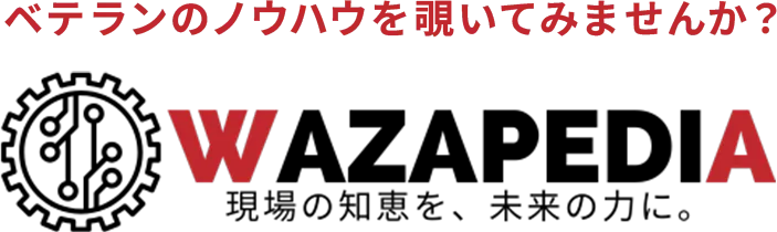 ベテランノウハウを覗いてみませんか？｜WAZAPEDIA